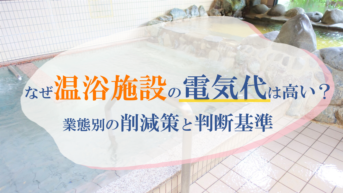 なぜ温浴施設の電気代は高い？業態別の削減策と判断基準